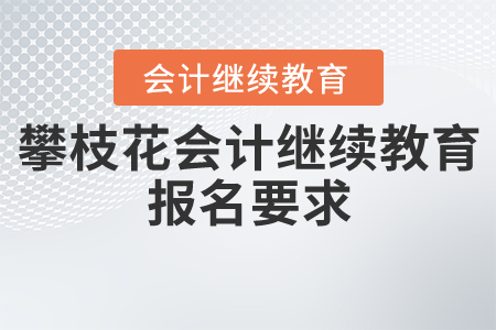 攀枝花會(huì)計(jì)繼續(xù)教育報(bào)名要求