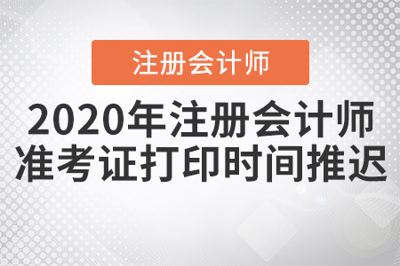 2020年注冊(cè)會(huì)計(jì)師準(zhǔn)考證打印時(shí)間推遲！