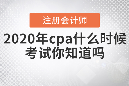 2020年cpa什么時(shí)候考試你知道嗎？