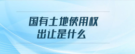 國有土地使用權(quán)出讓是什么