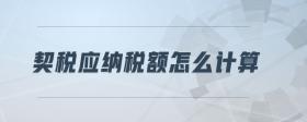 契稅應(yīng)納稅額怎么計算