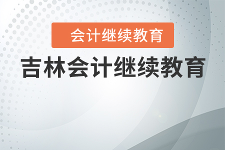 吉林會計(jì)繼續(xù)教育