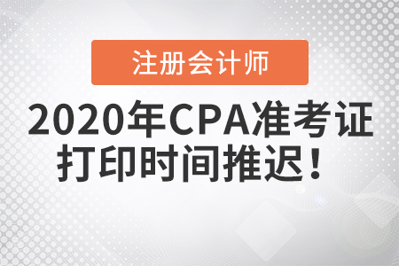 2020年CPA準(zhǔn)考證打印時(shí)間推遲！