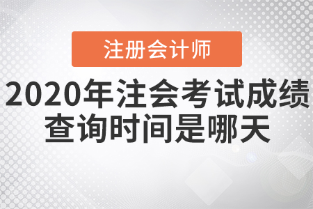 2020年注會(huì)考試成績查詢時(shí)間是哪天？