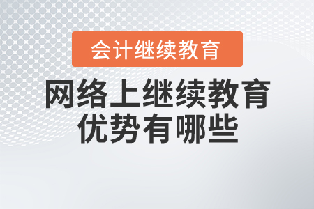 網(wǎng)絡(luò)上繼續(xù)教育的優(yōu)勢(shì)有哪些？