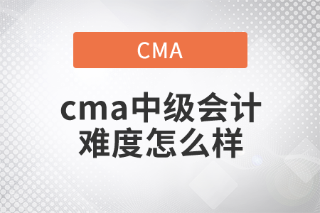 cma中級(jí)會(huì)計(jì)難度怎么樣