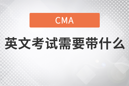 cma英文考試需要帶什么