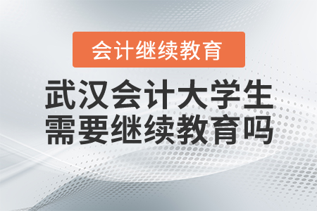 武漢會計大學生需要繼續(xù)教育嗎？