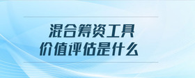 混合籌資工具價值評估是什么