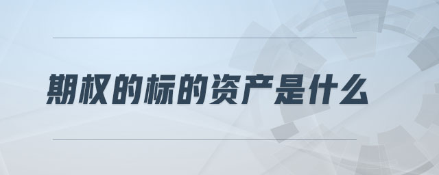 期權(quán)的標(biāo)的資產(chǎn)是什么