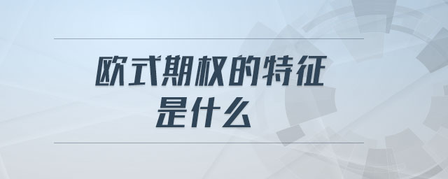 歐式期權(quán)的特征是什么