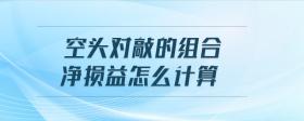 空頭對(duì)敲的組合凈損益怎么計(jì)算