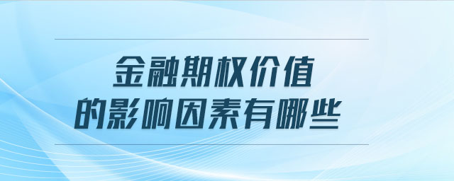 金融期權(quán)價值的影響因素有哪些