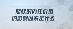 期權(quán)的內(nèi)在價(jià)值的影響因素是什么