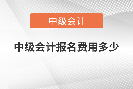 中級(jí)會(huì)計(jì)報(bào)名費(fèi)用多少？