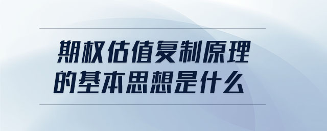 期權(quán)估值復(fù)制原理的基本思想是什么