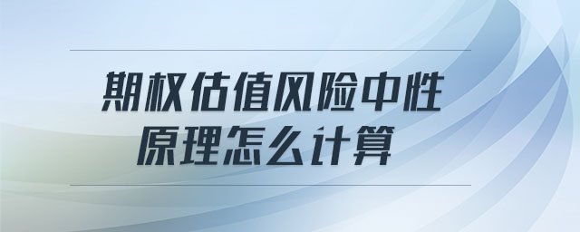 期權(quán)估值風(fēng)險(xiǎn)中性原理怎么計(jì)算