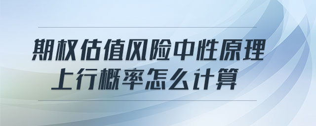 期權(quán)估值風險中性原理上行概率怎么計算