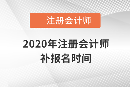 2020年注冊(cè)會(huì)計(jì)師補(bǔ)報(bào)名時(shí)間還有嗎？