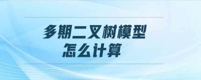 多期二叉樹模型怎么計算
