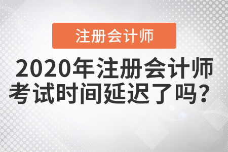2020年注冊會計師考試時間延遲了嗎？
