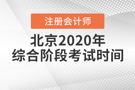 北京2020年注冊會計(jì)師綜合階段考試時(shí)間已經(jīng)公布！