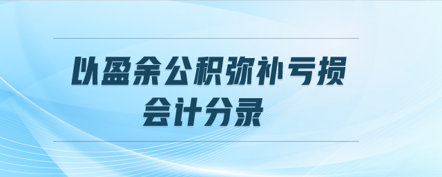 以盈余公積彌補(bǔ)虧損會(huì)計(jì)分錄