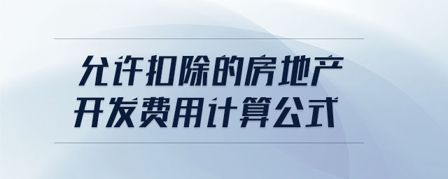 允許扣除的房地產(chǎn)開發(fā)費用計算公式