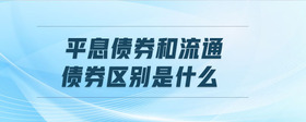 平息債券和流通債券區(qū)別是什么