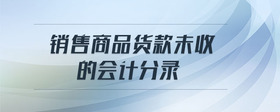 銷售商品貨款未收的會計分錄