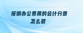 報銷辦公費用的會計分錄怎么做