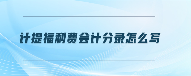 計提福利費會計分錄怎么寫