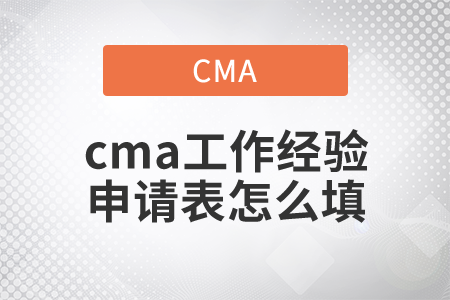 cma工作經(jīng)驗(yàn)申請表怎么填