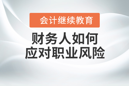 財(cái)務(wù)人如何應(yīng)對職業(yè)風(fēng)險(xiǎn)？
