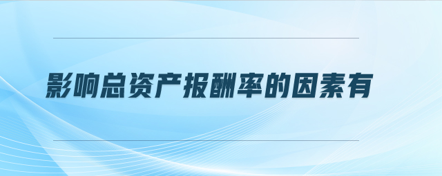 影響總資產(chǎn)報(bào)酬率的因素有