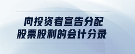 向投資者宣告分配股票股利的會(huì)計(jì)分錄