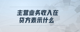 主營業(yè)務(wù)收入在貸方表示什么