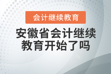 安徽2020年會計(jì)繼續(xù)教育開始了嗎？