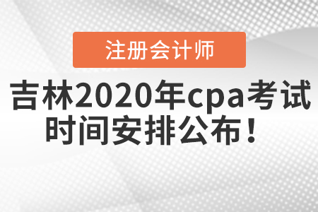 吉林2020年cpa考試時間安排公布！
