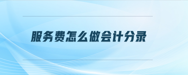 服務(wù)費(fèi)怎么做會(huì)計(jì)分錄