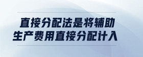直接分配法是將輔助生產(chǎn)費(fèi)用直接分配計(jì)入