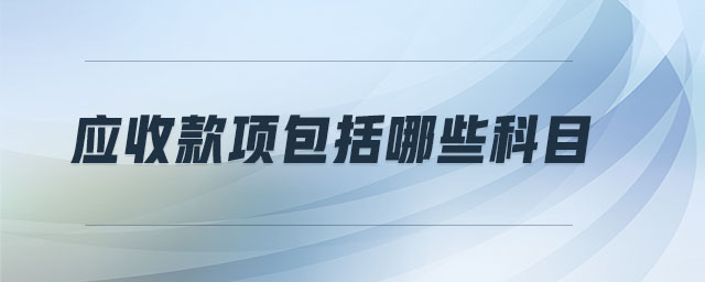 應(yīng)收款項包括哪些科目