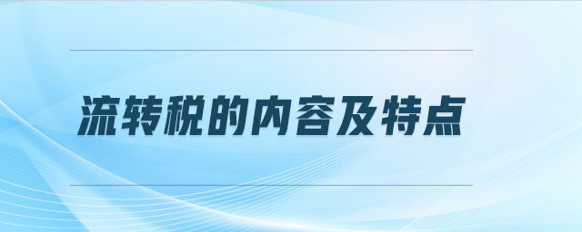 流轉(zhuǎn)稅的內(nèi)容及特點
