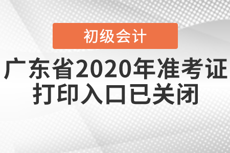 廣東省2020年初級會計(jì)準(zhǔn)考證打印入口已關(guān)閉！