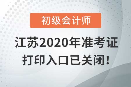 江蘇2020年初級(jí)會(huì)計(jì)考試，準(zhǔn)考證打印入口現(xiàn)已關(guān)閉！
