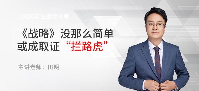 東奧名師田明：注會《戰(zhàn)略》沒那么簡單，或成取證“攔路虎”