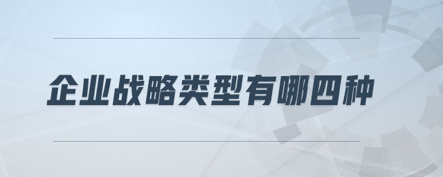企業(yè)戰(zhàn)略類(lèi)型有哪四種