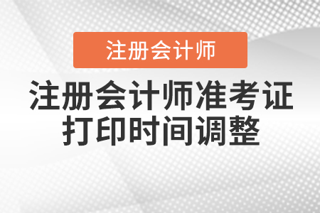 2020年注冊(cè)會(huì)計(jì)師準(zhǔn)考證打印時(shí)間調(diào)整到什么時(shí)候？