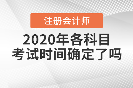 2020年注冊(cè)會(huì)計(jì)師各科目考試時(shí)間確定了嗎？