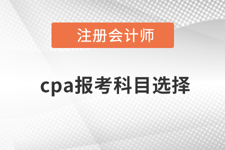 cpa報考科目選擇有哪些？